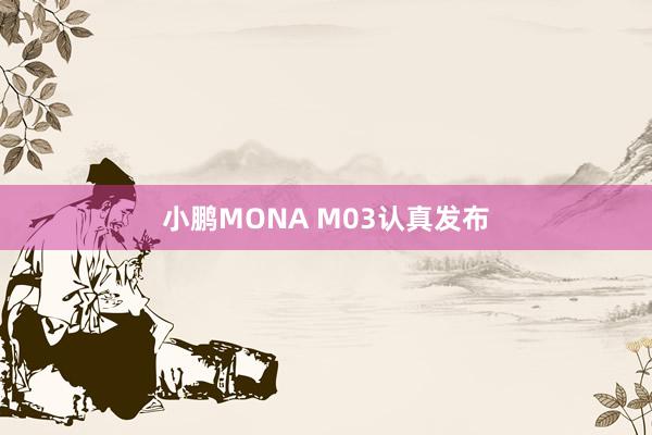 小鹏MONA M03认真发布